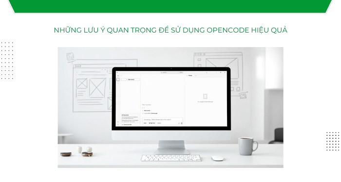 Những lưu ý quan trọng để sử dụng OpenCode hiệu quả