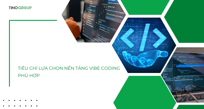 Tiêu chí lựa chọn nền tảng Vibe Coding phù hợp