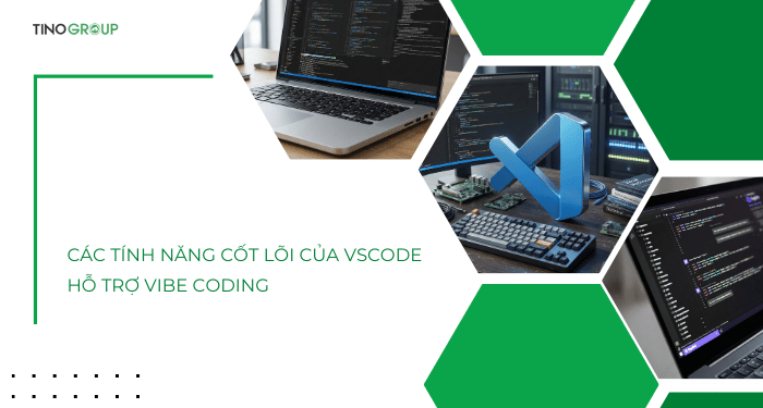 Các tính năng cốt lõi của VSCode hỗ trợ Vibe Coding