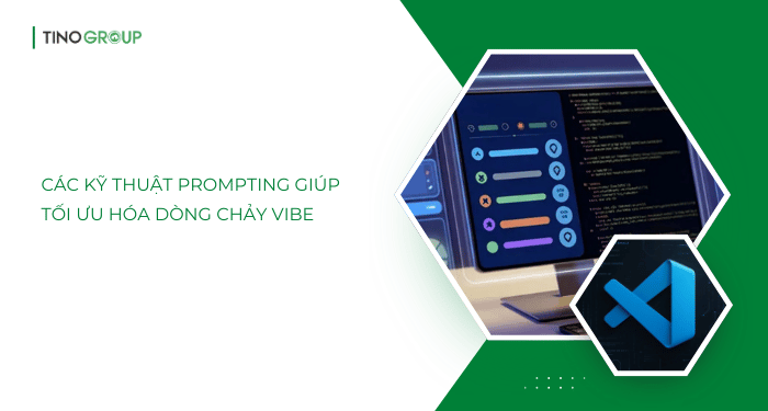Các kỹ thuật Prompting giúp tối ưu hóa dòng chảy Vibe
