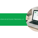 Hướng dẫn cách cấu hình và sử dụng TinoMail A-Z