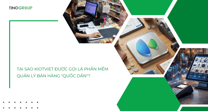Tại sao KiotViet được gọi là phần mềm quản lý bán hàng "quốc dân"?