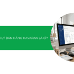 Phần mềm Havaran là gì? Tìm hiểu giải pháp “All-in-one” cho nhà bán lẻ thời đại số