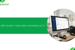 Phần mềm Havaran là gì? Tìm hiểu giải pháp “All-in-one” cho nhà bán lẻ thời đại số