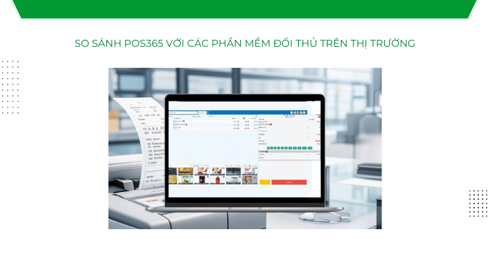 Phần mềm POS365 là gì? Một trong những giải pháp quản lý F&B tối ưu nhất hiện nay 5 So sánh POS365 với các phần mềm đối thủ trên thị trường