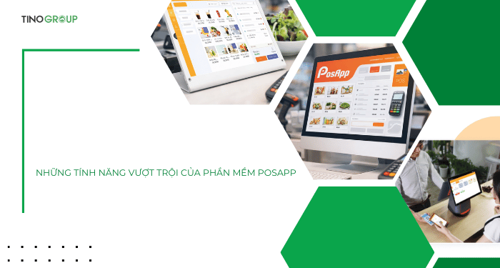 Những tính năng vượt trội của phần mềm PosApp