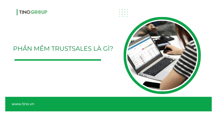 Phần mềm TrustSales là gì?