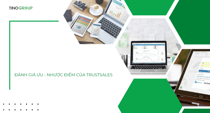 Đánh giá ưu - nhược điểm của TrustSales từ trải nghiệm thực tế