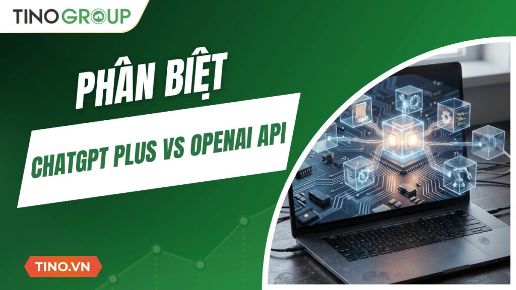 ChatGPT Plus và OpenAI API khác nhau như thế nào?