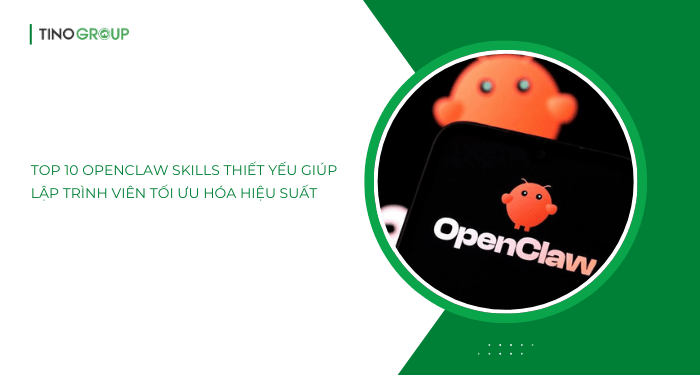 Top 10 OpenClaw Skills thiết yếu giúp lập trình viên tối ưu hóa hiệu suất 