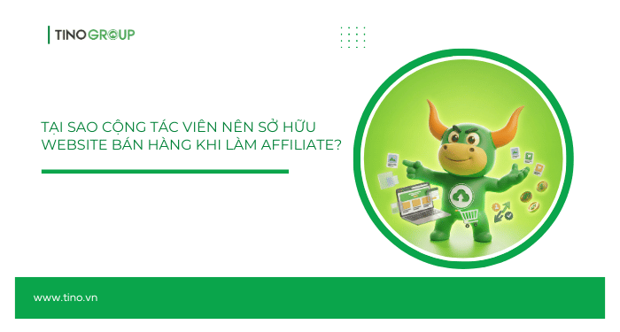 Tại sao cộng tác viên nên sở hữu website bán hàng khi làm affiliate?