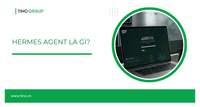 Hermes Agent là gì? Giải mã AI Agent thế hệ mới có khả năng tự hoàn thiện [2026] 1