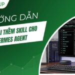 Hướng dẫn cách thêm skill cho Hermes Agent A-Z