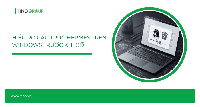 Hiểu rõ cấu trúc Hermes trên Windows trước khi gỡ
