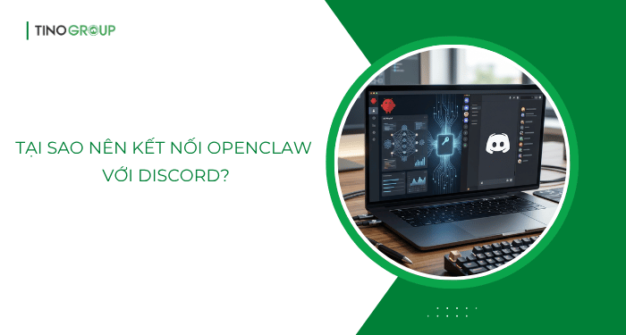 Tại sao nên kết nối OpenClaw với Discord?