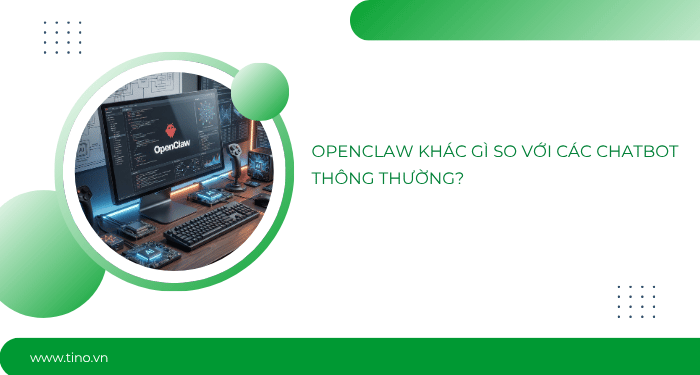 OpenClaw khác gì so với ChatGPT và các chatbot thông thường?