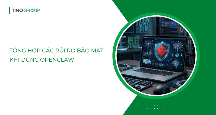 Tổng hợp các rủi ro bảo mật khi dùng OpenClaw