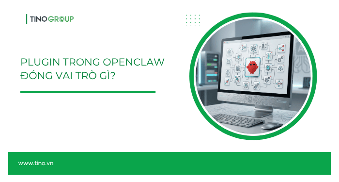 Plugin trong OpenClaw đóng vai trò gì? 