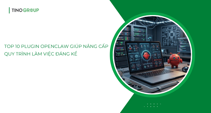 Top 10 Plugin OpenClaw giúp nâng cấp quy trình làm việc của bạn một cách đáng kể