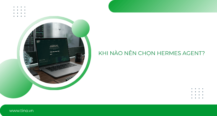 Khi nào nên chọn Hermes Agent?