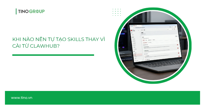 Hướng dẫn tạo Custom Skills cho OpenClaw ngay trên OpenClaw (không code) 1 Khi nào nên tự tạo Skills thay vì cài từ ClawHub?