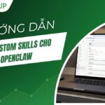 Hướng dẫn tạo Custom Skills cho OpenClaw ngay trên OpenClaw (không code)