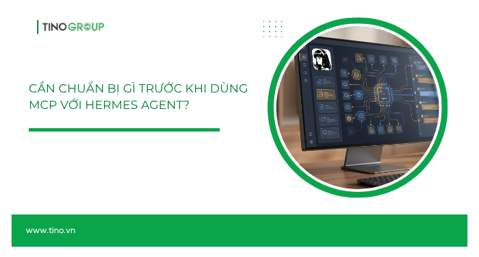 Hermes Agent MCP là gì? Hướng dẫn kết nối MCP với Hermes Agent chi tiết cho người mới 3 Cần chuẩn bị gì trước khi dùng MCP với Hermes Agent?