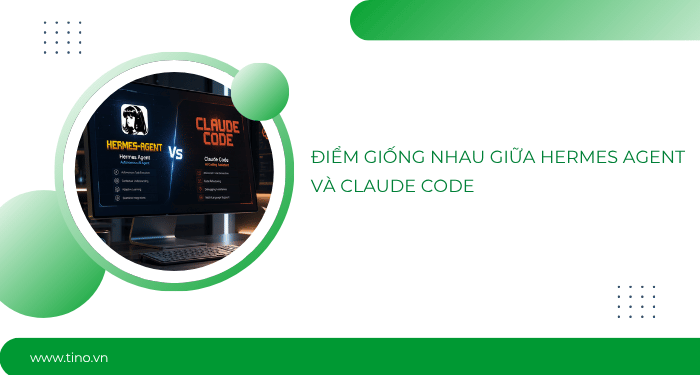 Hermes Agent vs Claude Code: Công cụ AI nào phù hợp với bạn năm 2026? 3 Điểm giống nhau giữa Hermes Agent và Claude Code