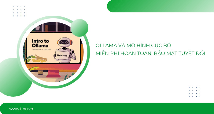 Ollama và mô hình cục bộ — Miễn phí hoàn toàn, bảo mật tuyệt đối