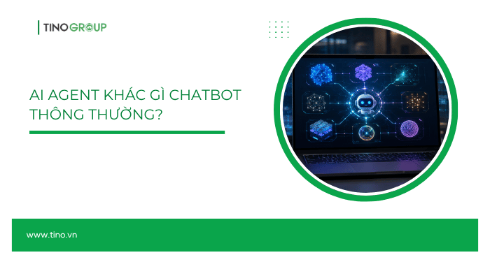 AI Agent khác gì chatbot thông thường?