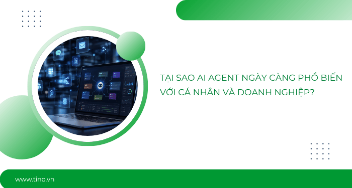 Tại sao AI Agent ngày càng phổ biến với cá nhân và doanh nghiệp?