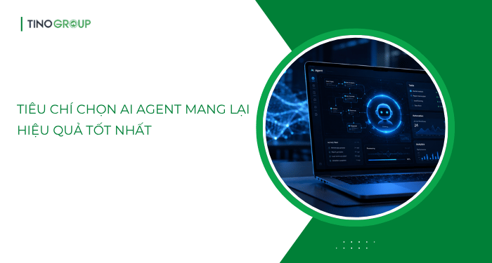 Tiêu chí chọn AI Agent mang lại hiệu quả tốt nhất