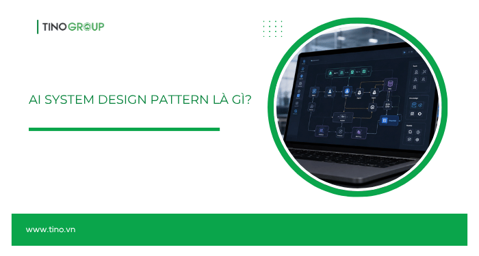 Tại sao cần dùng AI System Design Patterns khi xây dựng AI Agent?