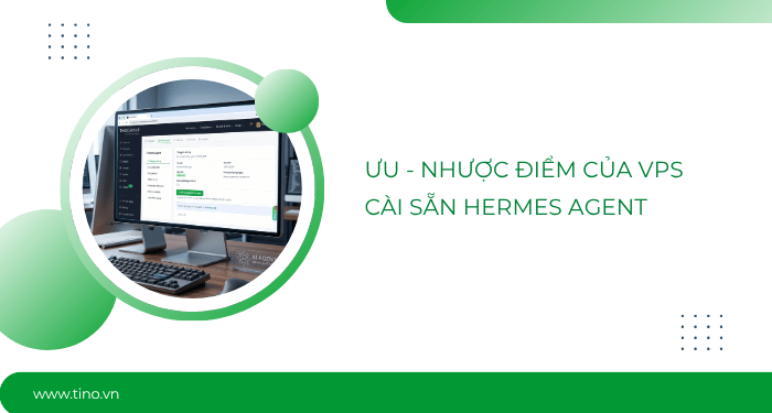 Ưu - nhược điểm của VPS cài sẵn Hermes Agent