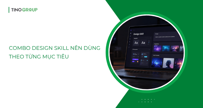 Combo design skill nên dùng theo từng mục tiêu