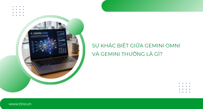 Sự khác biệt giữa Gemini Omni và Gemini thường là gì?