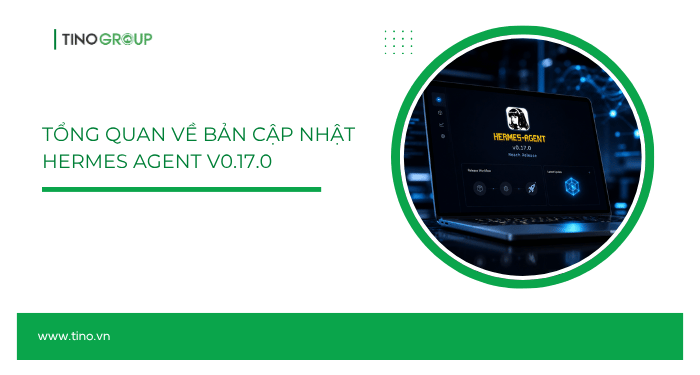 Tổng quan về bản cập nhật Hermes Agent v0.17.0
