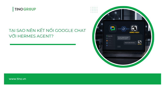 Hướng dẫn kết nối Google Chat với Hermes Agent A-Z 1 Tại sao nên kết nối Google Chat với Hermes Agent?