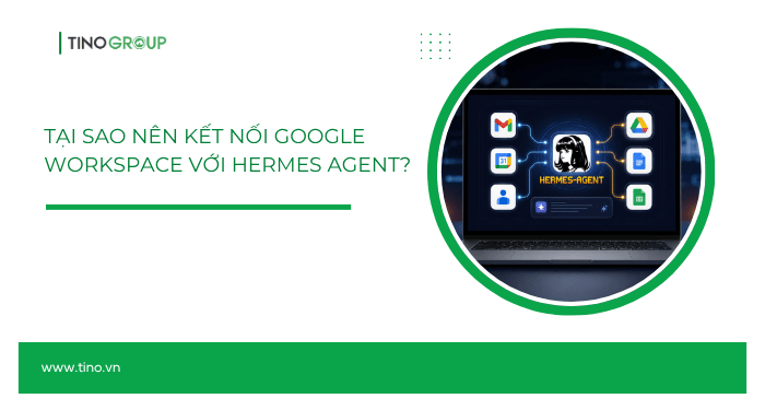 Tại sao nên kết nối Google Workspace với Hermes Agent?