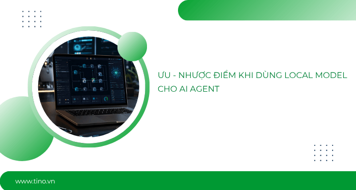 Ưu - nhược điểm khi dùng local model cho AI Agent