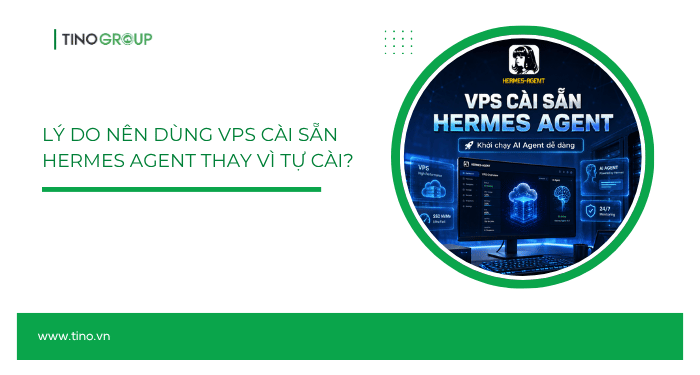 Lý do nên dùng VPS cài sẵn Hermes Agent thay vì tự cài?