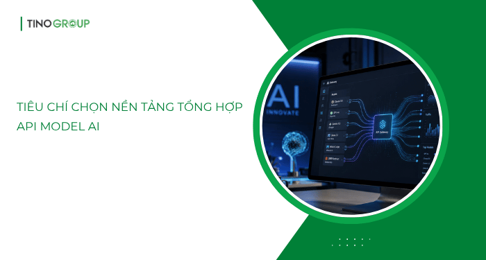 Tiêu chí chọn nền tảng tổng hợp API model AI 