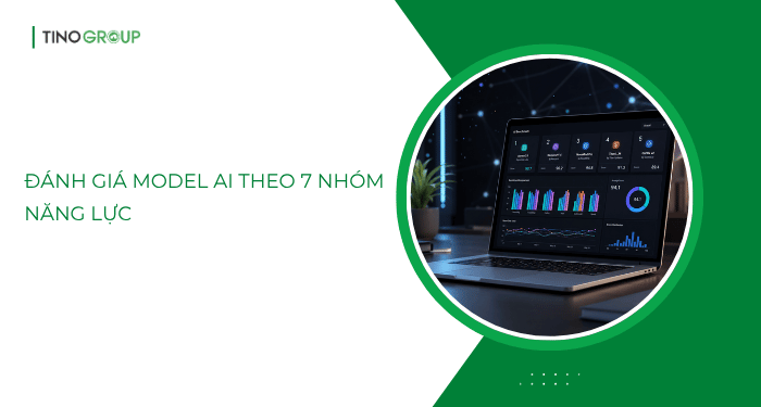 Đánh giá model AI theo 7 nhóm năng lực