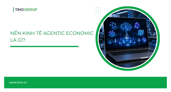 Nền kinh tế Agentic Economic là gì?