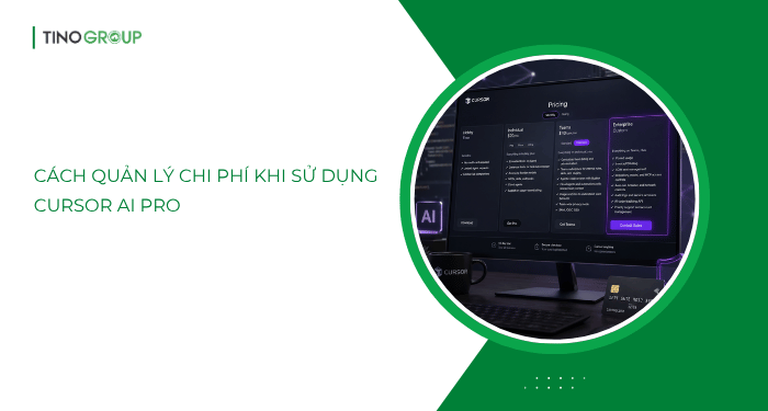 Cách quản lý chi phí khi sử dụng Cursor AI Pro