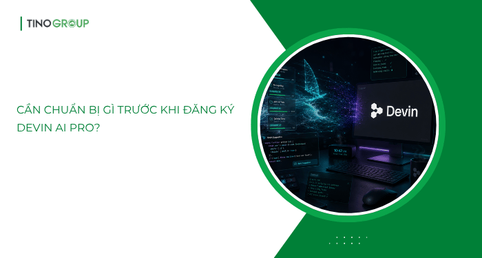 Cần chuẩn bị gì trước khi đăng ký Devin AI Pro?