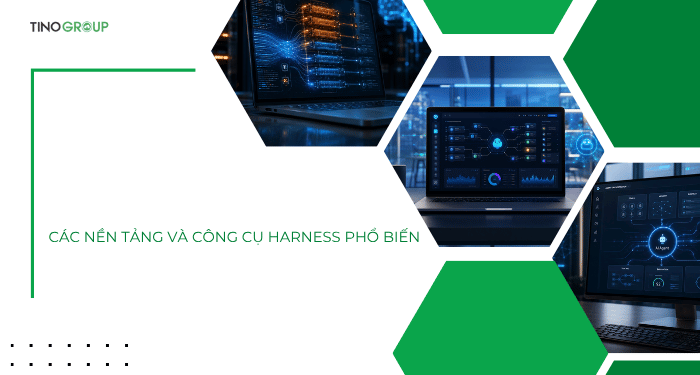 Harness Engineering AI là gì? Giải mã công nghệ giúp AI Agent đáng tin cậy hơn 4 Các nền tảng và công cụ Harness phổ biến hiện nay