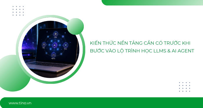 Kiến thức nền tảng cần có trước khi bước vào lộ trình học LLMs & AI Agent