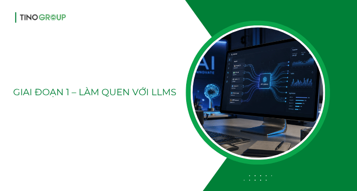 Giai đoạn 1 – Làm quen với LLMs