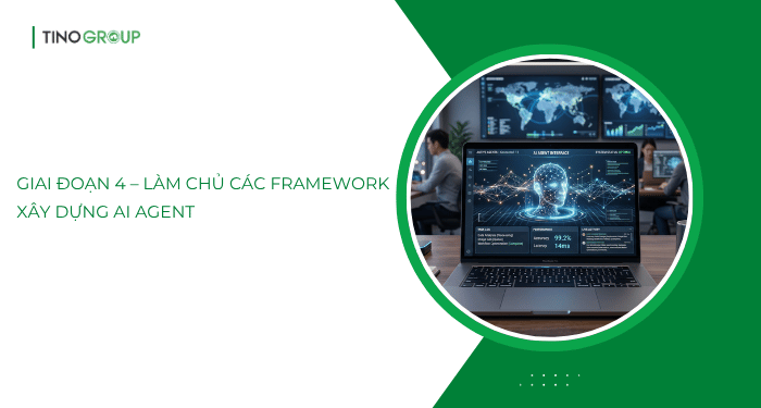 Giai đoạn 4 – Làm chủ các framework xây dựng AI Agent phổ biến 